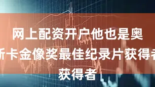 网上配资开户他也是奥斯卡金像奖最佳纪录片获得者