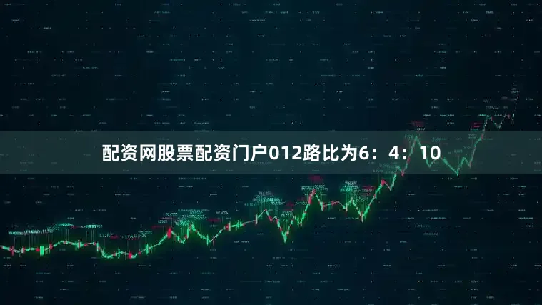 配资网股票配资门户012路比为6：4：10