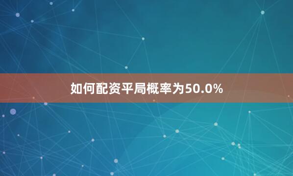 如何配资平局概率为50.0%