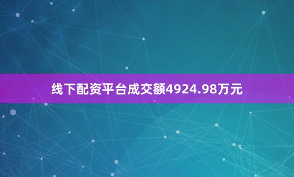 线下配资平台成交额4924.98万元