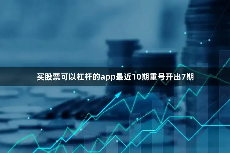 买股票可以杠杆的app最近10期重号开出7期