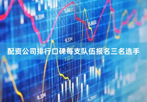 配资公司排行口碑每支队伍报名三名选手